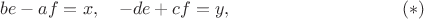 $$
be-af=x, \quad -de+cf=y, \eqno(*)
$$