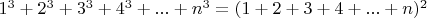 $ 1^3+2^3+3^3+4^3+... + n^3 = (1+2+3+4+...+n)^2 $