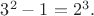$3^2-1=2^3.$