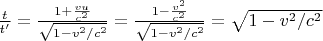 $ \frac {t}{t'} = \frac{1 + \frac{vu}{c^2}}{\sqrt{1-v^2/c^2}}= \frac{1 - \frac{v^2}{c^2}}{\sqrt{1-v^2/c^2}}={\sqrt{1-v^2/c^2}}$