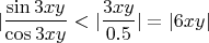 $|\dfrac{\sin 3xy}{\cos 3xy}<|\dfrac{3xy}{0.5}|=|6xy|$