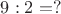 $9:2=?$