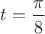 $t=\dfrac{\pi}8$
