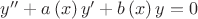 $\[y'' + a\left( x \right)y' + b\left( x \right)y = 0\]
$