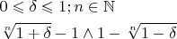 $\[\begin{gathered}
  0 \leqslant \delta  \leqslant 1;n \in \mathbb{N} \hfill \\
  \sqrt[n]{{1 + \delta }} - 1 \wedge 1 - \sqrt[n]{{1 - \delta }} \hfill \\ 
\end{gathered} \]
$