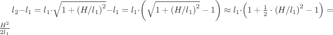 $
\[{l_2} - {l_1} = {l_1} \cdot \sqrt {1 + {{\left( {H/{l_1}} \right)}^2}}  - {l_1} = {l_1} \cdot \left( {\sqrt {1 + {{\left( {H/{l_1}} \right)}^2}}  - 1} \right) \approx {l_1} \cdot \left( {1 + \frac{1}{2} \cdot {{\left( {H/{l_1}} \right)}^2} - 1} \right) = \frac{{{H^2}}}{{2{l_1}}}\]
$