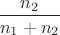 $\dfrac{n_2}{n_1+n_2}$