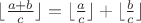 $\lfloor{a+b\over c}\rfloor = \lfloor{a\over c}\rfloor + \lfloor{b\over c}\rfloor$