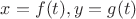 $x = f(t), y = g(t)$