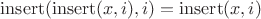 $\mathrm{insert}(\mathrm{insert}(x, i), i) = \mathrm{insert}(x, i)$