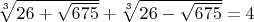 $\sqrt[3]{26+\sqrt{675}}+\sqrt[3]{26-\sqrt{675}}=4$