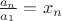 $\frac{a_n}{a_1}=x_n$