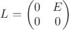 $L =  \begin{pmatrix} 0& E \\ 0 & 0 \end{pmatrix} $