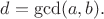 $d=\gcd (a, b).$