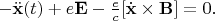 $-\ddot{\mathbf{x}}(t)+e\mathbf{E}-\frac{e}{c}[\dot{\mathbf{x}}\times \mathbf{B}]=0.$