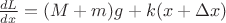 $\frac{dL}{dx}=(M+m)g+k(x+\Delta x)$