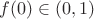 $f(0)\in (0,1)$