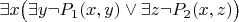 $\exists x \big (\exists y  \neg P_1(x,y) \vee  \exists z  \neg P_2(x,z) \big)$