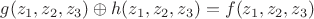 $g(z_1,z_2,z_3)\oplus h(z_1,z_2,z_3)=f(z_1,z_2,z_3)$ $g(z_1,z_2,z_3)\oplus h(z_1,z_2,z_3)=f(z_1,z_2,z_3)$