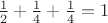 $\frac12+\frac{1}{4}+\frac{1}{4}=1$