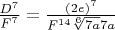 $\frac{D^7}{F^7}=\frac{(2e)^7}{F^{14}\sqrt[6]{7a}7a}$