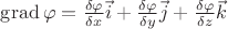 $\operatorname{grad}\varphi =\frac{\delta \varphi }{\delta x}\vec{i}+\frac{\delta \varphi }{\delta y}\vec{j}+\frac{\delta \varphi }{\delta z}\vec{k}$