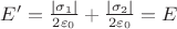 $ E'= \frac{|\sigma_1|}{2\varepsilon_0} + \frac{|\sigma_2|}{2\varepsilon_0} =E $