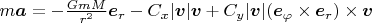 $m\boldsymbol a=-\frac{GmM}{r^2}\boldsymbol e_r-C_x|\boldsymbol v|\boldsymbol v+C_y|\boldsymbol v|(\boldsymbol e_{\varphi}\times\boldsymbol e_{r})\times\boldsymbol v$