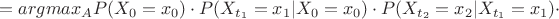 $$ =argmax_{A}P(X_{0}=x_{0}) \cdot P(X_{t_{1}}=x_{1}|X_{0}=x_{0}) \cdot P(X_{t_{2}}=x_{2}|X_{t_{1}}=x_{1}) \cdot $$