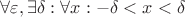 $\forall \varepsilon,  \exists \delta : \forall x: -\delta<x<\delta$