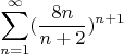 $$\sum\limits_{n=1}^{\infty} (\frac{8n}{n+2})^{n+1}$$
