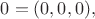 $0=(0,0,0),$