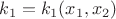 $k_1=k_1(x_1,x_2)$