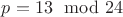 $p=13\mod 24$