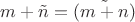 $m + \tilde n =  \tilde {(m + n)}$