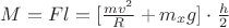 $M = Fl = [\frac{mv^2}{R} + m_{x}g] \cdot \frac{h}{2}$