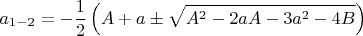 $$ a_{1-2}=-\frac{1}{2}\left(A+a\pm\sqrt{A^2-2aA-3a^2-4B} \right)$$