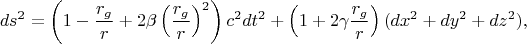 $$ds^2=\left(1-\frac{r_g}r+2\beta\left(\frac{r_g}r\right)^2\right)c^2dt^2+\left(1+2\gamma\frac{r_g}r\right)(dx^2+dy^2+dz^2),$$