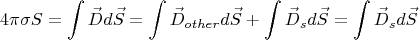 $$ 4 \pi \sigma S = \int\limits_{}^{} \vec{D}d\vec{S} =  \int\limits_{}^{}\vec{D}_{other}d\vec{S} +   \int\limits_{}^{}\vec{D}_{s}d\vec{S} = \int\limits_{}^{}\vec{D}_{s}d\vec{S}$$