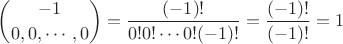 $$
{-1 \choose 0, 0,\cdots, 0}=
{(-1)!\over 0!0!\cdots0! (-1)!}=
{(-1)!\over (-1)!}=1 $$