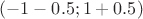 $(-1 - 0.5; 1 + 0.5)$
