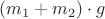 $(m_1 + m_2)\cdot g$