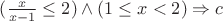 $(\frac{x}{x-1}\le 2) \wedge (1\le x <2) \Rightarrow c$