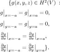 $
\{g({ x,y,z})\in H^2(V)\; :    \\[2mm]
g\big|_{x=-a} & =g\big|_{x=a}=0,\\[2mm]
g\big|_{y=-a} & =g\big|_{y=a}=0,\\[2mm]
\frac{\partial g}{\partial x} \big |_{x=-a} & =\frac{\partial g}{\partial x} \big |_{x=a}, \\[2mm]
\frac{\partial g}{\partial y} \big |_{y=-a} & =\frac{\partial g}{\partial y} \big |_{y=a} \}. 
$
