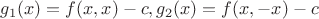 $g_1(x)=f(x,x)-c,g_2(x)=f(x,-x)-c$ $g_1(x)=f(x,x)-c,g_2(x)=f(x,-x)-c$