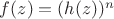 $f(z)=(h(z))^n$ $f(z)=(h(z))^n$