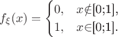$$ f_{\xi}(x)=\begin{cases}
0,&\text{$x$\notin$[0;1],}\\
1,&\text{$x$\in$[0;1].}
\end{cases}$$