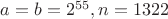 $a=b=2^{55}, n=1322$