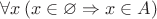 $\forall x\left( {x \in \varnothing \Rightarrow x \in A} \right)$