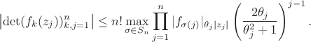 $$\left|\det(f_k(z_j))_{k,j=1}^n\right|\le n!\max_{\sigma\in S_n}\prod_{j=1}^n|f_{\sigma(j)}|_{\theta_j|z_j|}\left(\frac{2\theta_j}{\theta_j^2+1}\right)^{j-1}.$$